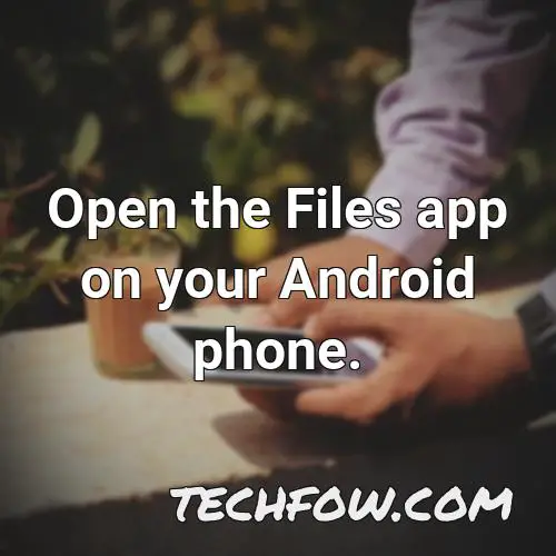 open the files app on your android phone