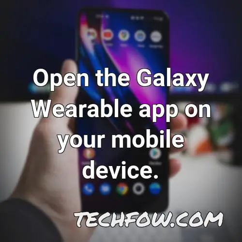 open the galaxy wearable app on your mobile device