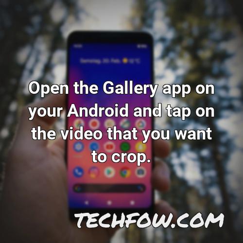open the gallery app on your android and tap on the video that you want to crop