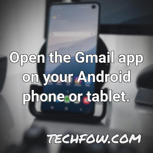 open the gmail app on your android phone or tablet