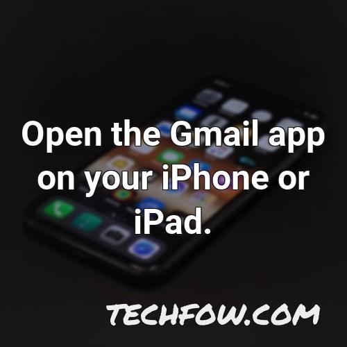 open the gmail app on your iphone or ipad
