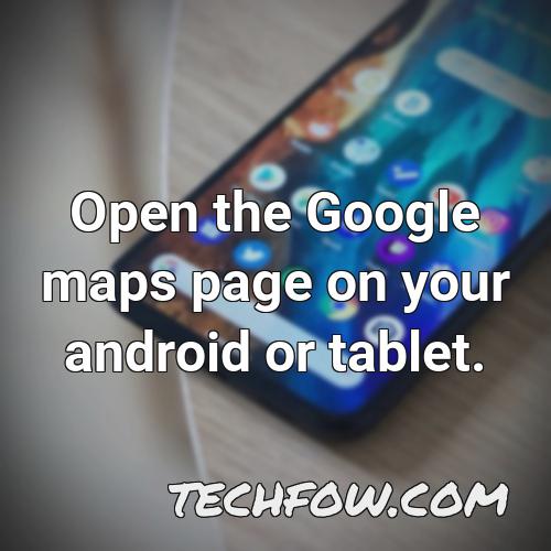 open the google maps page on your android or tablet