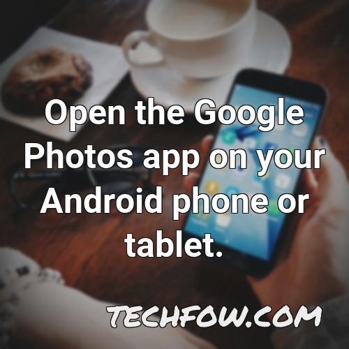 open the google photos app on your android phone or tablet 1