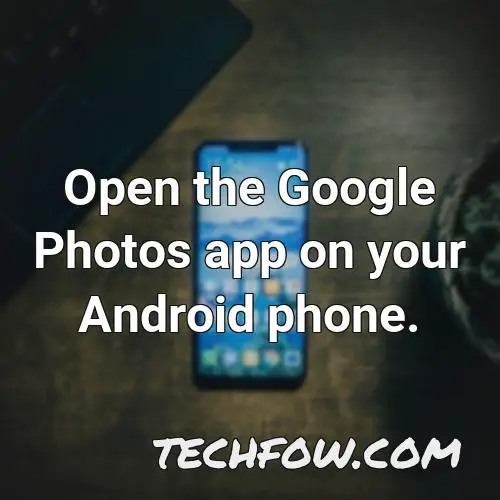 open the google photos app on your android phone