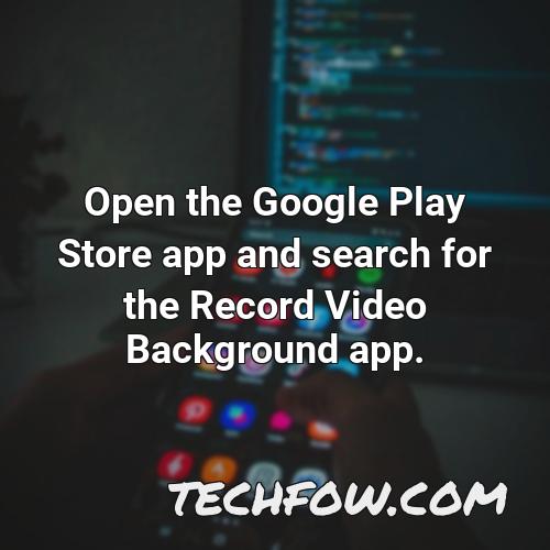 open the google play store app and search for the record video background app