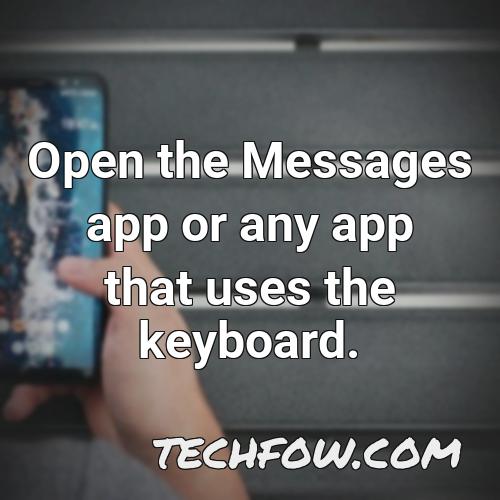 open the messages app or any app that uses the keyboard