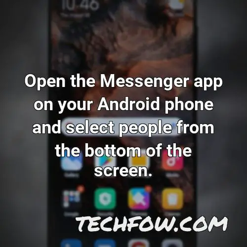 open the messenger app on your android phone and select people from the bottom of the screen