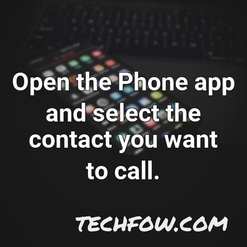 open the phone app and select the contact you want to call