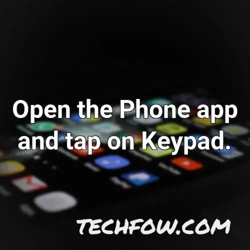 open the phone app and tap on keypad