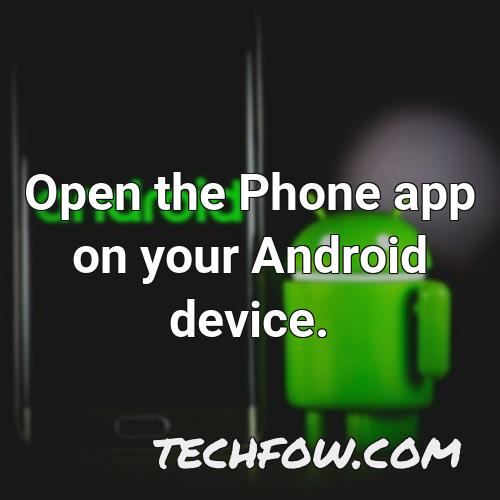 open the phone app on your android device