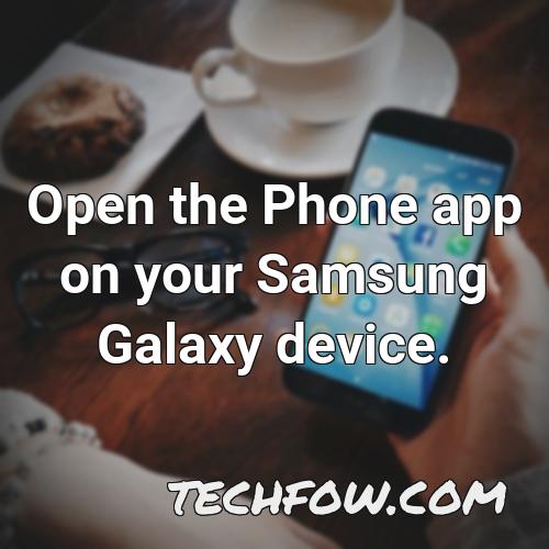 open the phone app on your samsung galaxy device