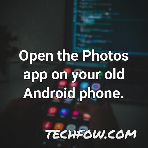 open the photos app on your old android phone