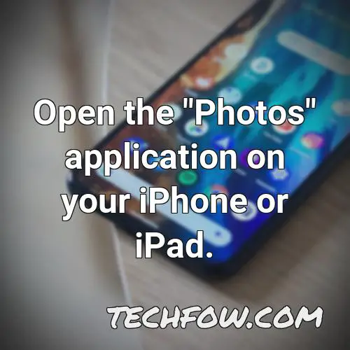 open the photos application on your iphone or ipad