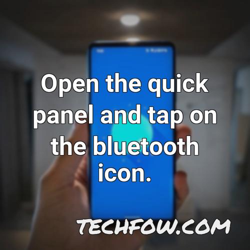 open the quick panel and tap on the bluetooth icon