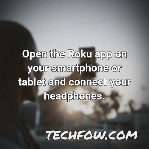 open the roku app on your smartphone or tablet and connect your headphones