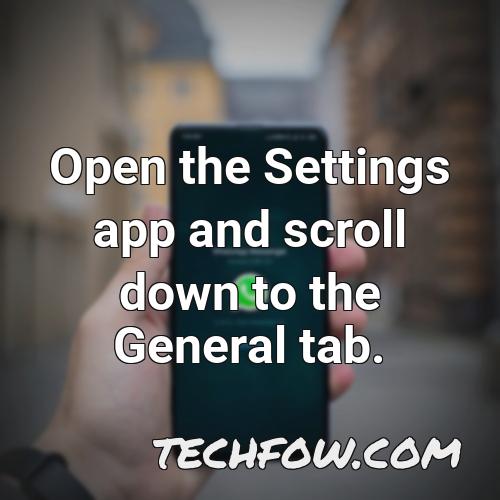 open the settings app and scroll down to the general tab