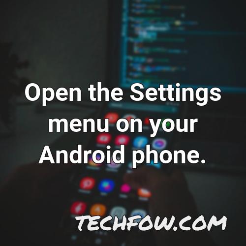 open the settings menu on your android phone