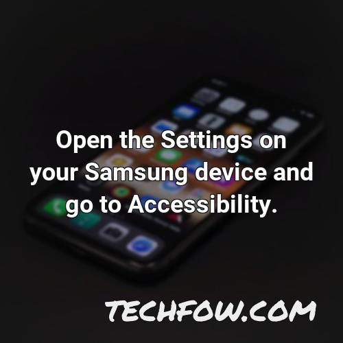 open the settings on your samsung device and go to accessibility