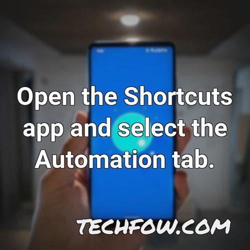 open the shortcuts app and select the automation tab