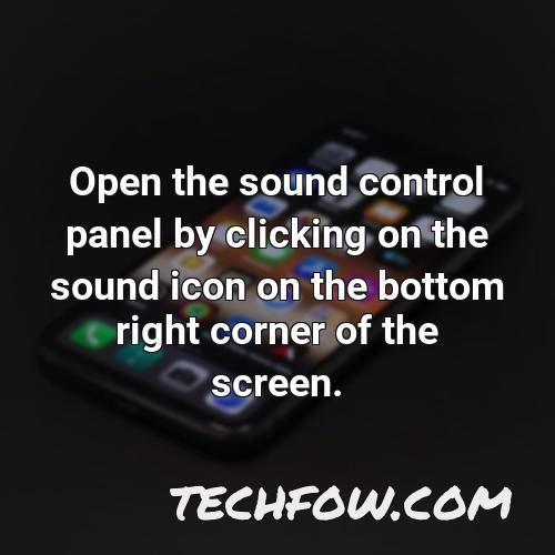 open the sound control panel by clicking on the sound icon on the bottom right corner of the screen