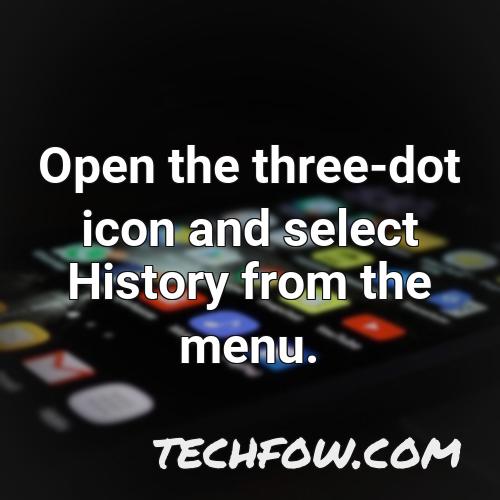 open the three dot icon and select history from the menu