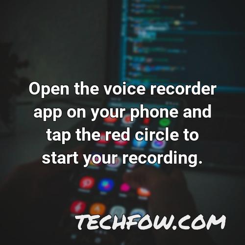 open the voice recorder app on your phone and tap the red circle to start your recording