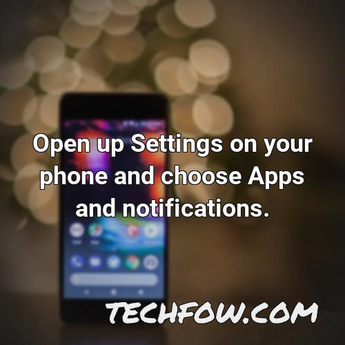 open up settings on your phone and choose apps and notifications