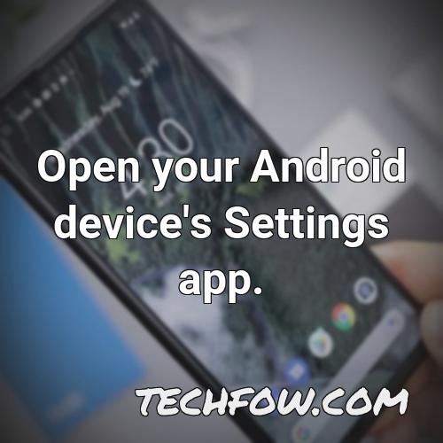 open your android device s settings app