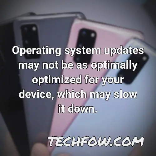 operating system updates may not be as optimally optimized for your device which may slow it down