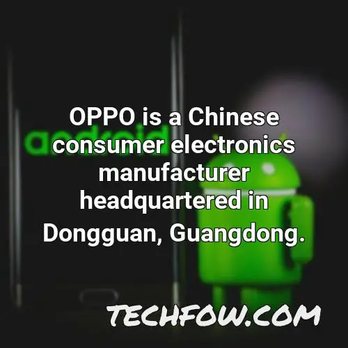 oppo is a chinese consumer electronics manufacturer headquartered in dongguan guangdong