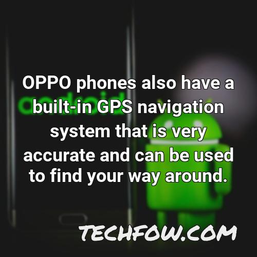 oppo phones also have a built in gps navigation system that is very accurate and can be used to find your way around