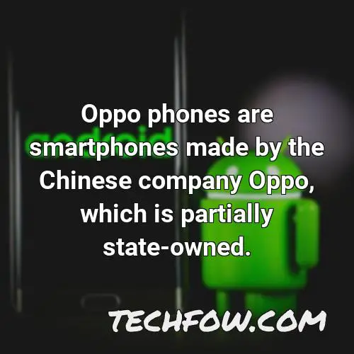oppo phones are smartphones made by the chinese company oppo which is partially state owned