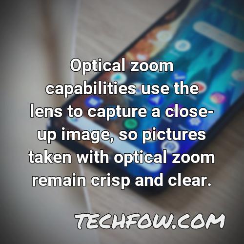 optical zoom capabilities use the lens to capture a close up image so pictures taken with optical zoom remain crisp and clear
