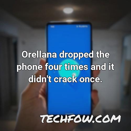 orellana dropped the phone four times and it didn t crack once