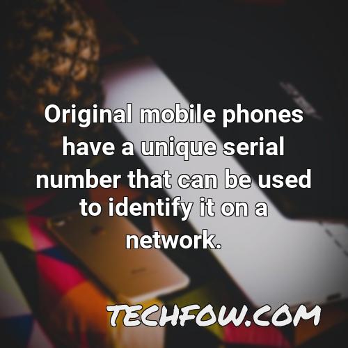 original mobile phones have a unique serial number that can be used to identify it on a network