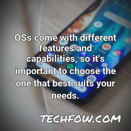 oss come with different features and capabilities so it s important to choose the one that best suits your needs