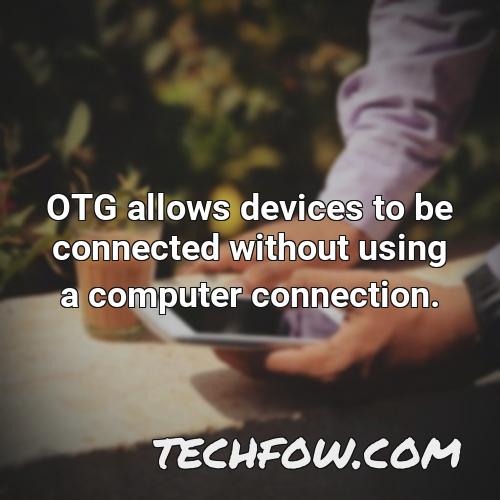otg allows devices to be connected without using a computer connection