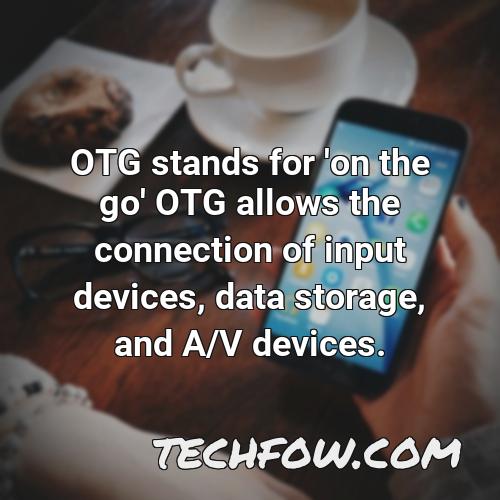 otg stands for on the go otg allows the connection of input devices data storage and a v devices