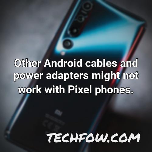 other android cables and power adapters might not work with pixel phones 1