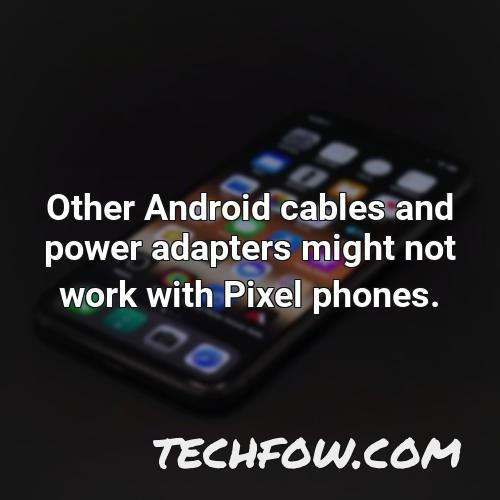 other android cables and power adapters might not work with pixel phones 3