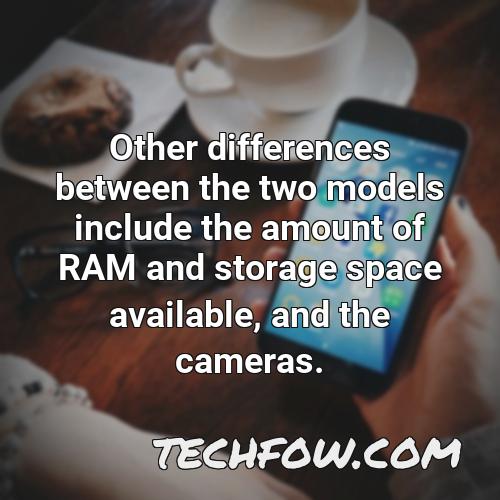 other differences between the two models include the amount of ram and storage space available and the cameras
