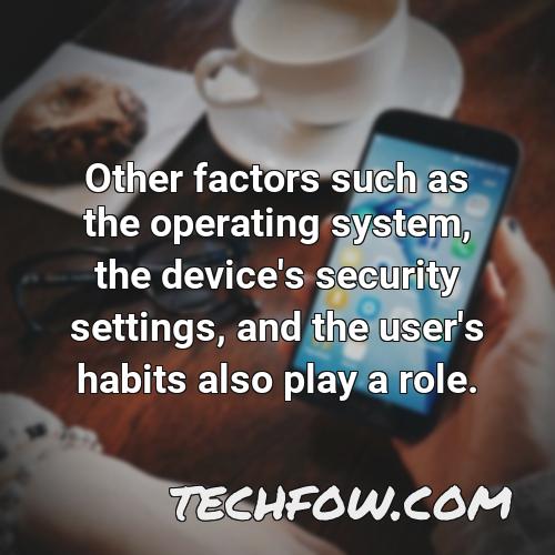 other factors such as the operating system the device s security settings and the user s habits also play a role