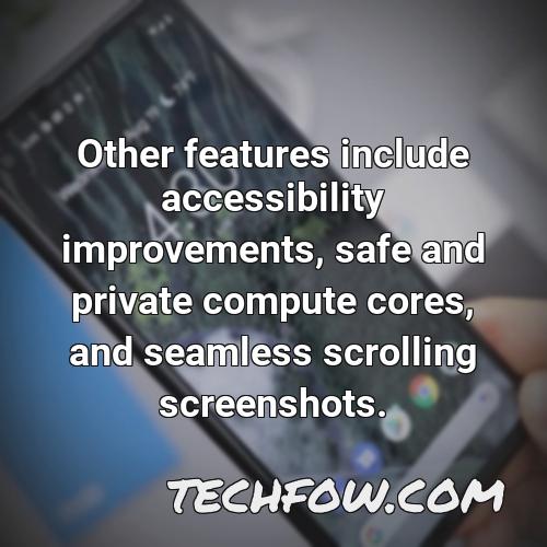 other features include accessibility improvements safe and private compute cores and seamless scrolling screenshots