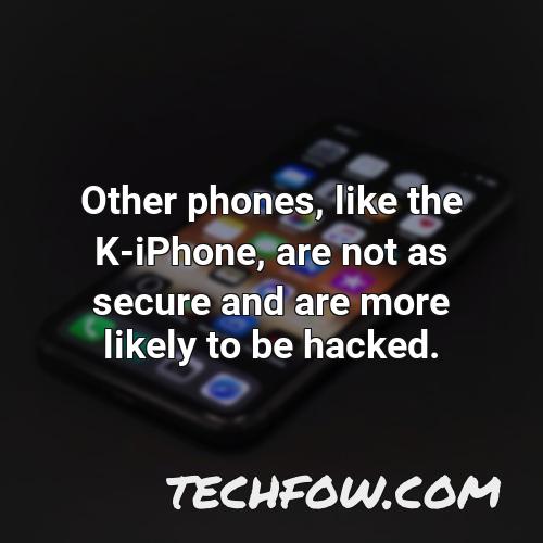 other phones like the k iphone are not as secure and are more likely to be hacked
