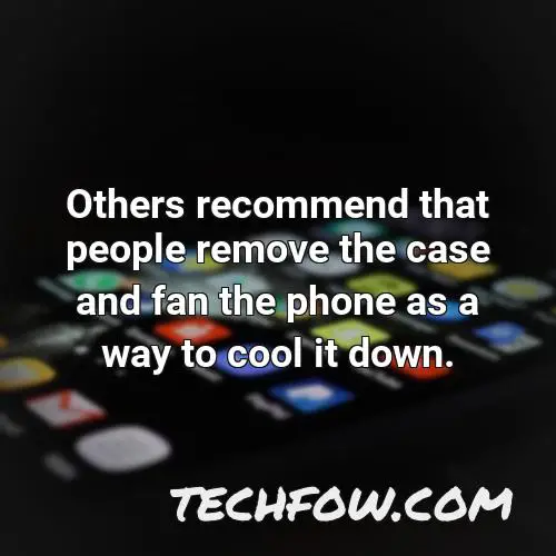 others recommend that people remove the case and fan the phone as a way to cool it down