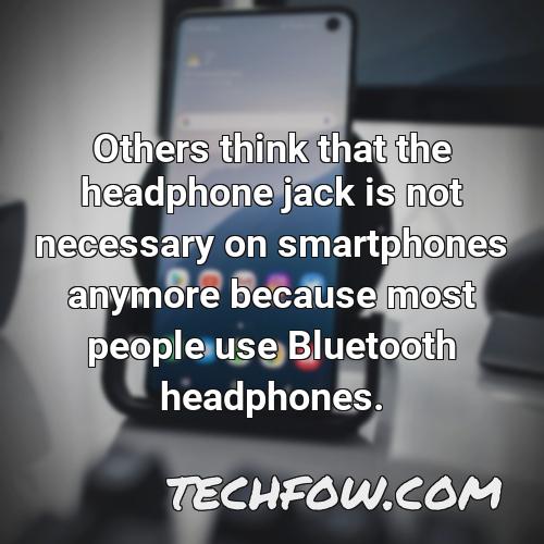 others think that the headphone jack is not necessary on smartphones anymore because most people use bluetooth headphones