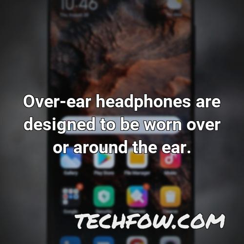 over ear headphones are designed to be worn over or around the ear