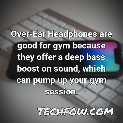 over ear headphones are good for gym because they offer a deep bass boost on sound which can pump up your gym session