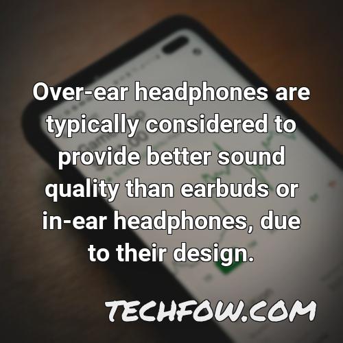 over ear headphones are typically considered to provide better sound quality than earbuds or in ear headphones due to their design