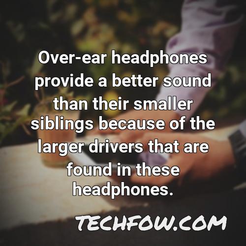 over ear headphones provide a better sound than their smaller siblings because of the larger drivers that are found in these headphones